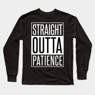 STRAIGHT OUTTA PATIENCE Long Sleeve T-Shirt